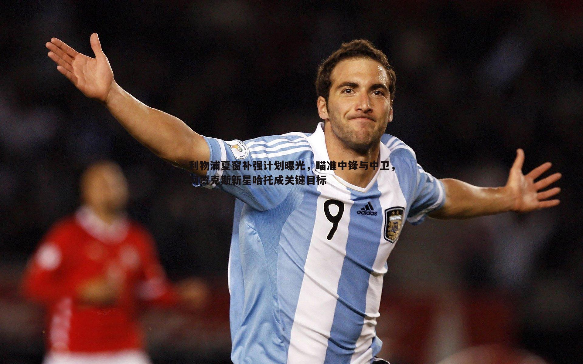 利物浦夏窗补强计划曝光,瞄准中锋与中卫,阿贾克斯新星哈托成关键目标