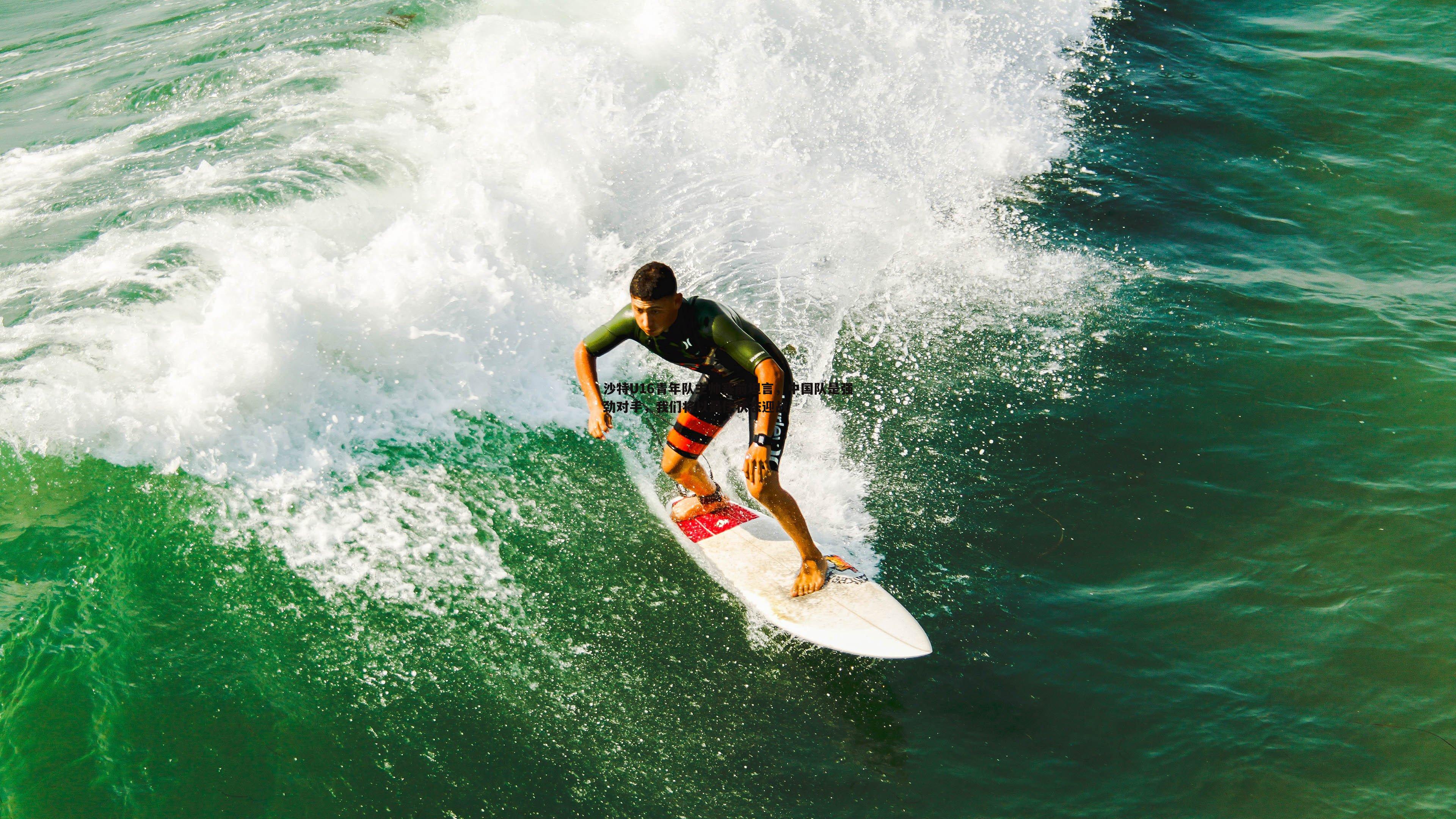 沙特U16青年队主帅赛前坦言，中国队是强劲对手，我们将以最佳状态迎战